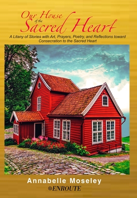 Our House of the Sacred Heart: A Litany of Stories with Art, Prayers, and Reflections