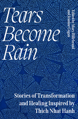 Tears Become Rain: Stories of Transformation and Healing Inspired by Thich Nhat Hanh