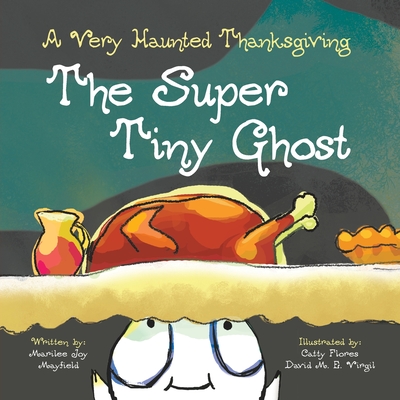The Super Tiny Ghost: A Very Haunted Thanksgiving - Childrens Thanksgiving Book for Ages 3-8, Story Picture Book for Kids About Giving Thanks & Celebrating Family - Books About Thanksgiving for Kids