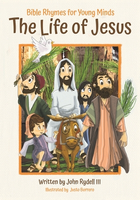 The Life of Jesus: Bible Rhymes for Young Minds - Christian Childrens Rhyming Book for Ages 4-9, Learn Beautiful Life Lessons and Stories Taught By Jesus from the New Testament