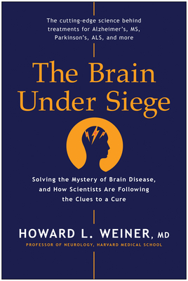 Brain Under Siege: Solving the Mystery of Brain Disease, and How Scientists Are Following the Clues to a Cure