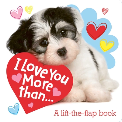 Image for I Love You More Than.: A Lift-the-Flap Book (Lovey Dovey) I Love You More Than.: A Lift-the-Flap Book (Lovey Dovey)