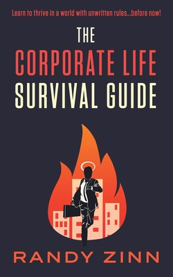 The Corporate Life Survival Guide: Thrive in a World with Unwritten Rules.Before Now (Corporate Series)