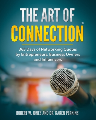 Image for The Art of Connection: 365 Days of Networking Quotes by Entrepreneurs, Business Owners and Influencers The Art of Connection: 365 Days of Networking Quotes by Entrepreneurs, Business Owners and Influencers