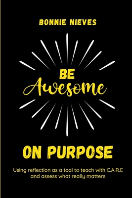 Be Awesome on Purpose: Using reflection as a tool to teach with C.A.R.E. and assess what really matters