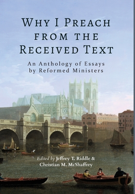 Image for Why I Preach from the Received Text: An Anthology of Essays by Reformed Ministers