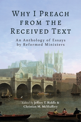Image for Why I Preach from the Received Text: An Anthology of Essays by Reformed Ministers