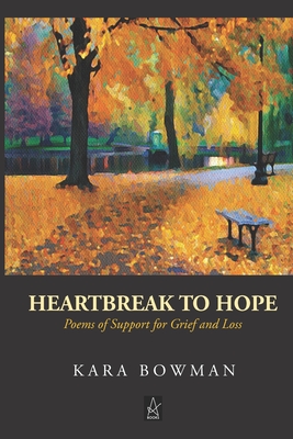 Heartbreak To Hope: Poems Of Support For Grief And Loss
