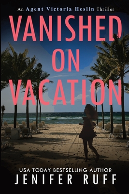 Vanished On Vacation (Agent Victoria Heslin Series)