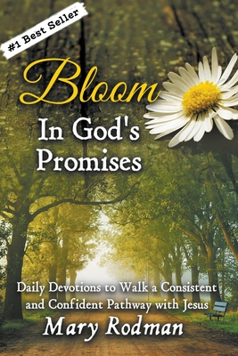 Bloom in God's Promises: Daily Devotions to Walk a Consistent and Confident Pathway with Jesus (Bloom Daily Devotional Series)
