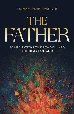 Father: 30 Meditations to Draw You Into the Heart of God