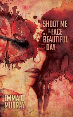 Image for Shoot Me in the Face on a Beautiful Day Shoot Me in the Face on a Beautiful Day