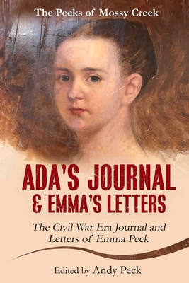 Image for Ada's Journal and Emma's Letters: The Civil War Era Journal and Letters of Emma Peck (The Pecks of Mossy Creek) Ada's Journal and Emma's Letters: The Civil War Era Journal and Letters of Emma Peck (The Pecks of Mossy Creek)