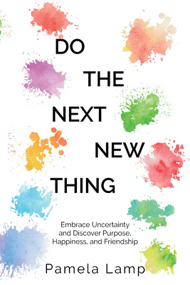 Do the Next New Thing Embrace Uncertainty and Discover Purpose, Happiness, and Friendship