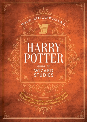 The Ultimate Wizarding World Guide to Magical Studies: A comprehensive exploration of Hogwarts's classes and curriculum (The Unofficial Harry Potter Reference Library)
