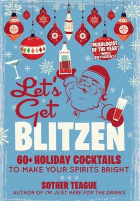 Image for Let's Get Blitzen: 60+ Holiday Cocktails to Make Your Spirits Bright Let's Get Blitzen: 60+ Holiday Cocktails to Make Your Spirits Bright