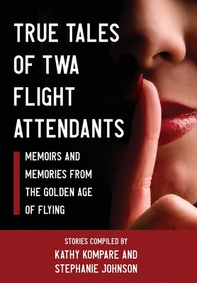 Image for True Tales of TWA Flight Attendants; ; Memoirs and Memories from the Golden Age of Flying True Tales of TWA Flight Attendants; ; Memoirs and Memories from the Golden Age of Flying