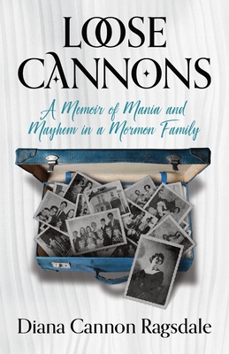 Loose Cannons - A Memoir of Mania and Mayhem in a Mormon Family