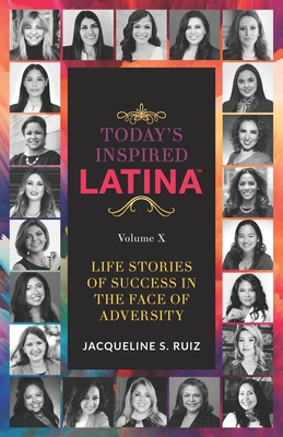 Image for Today's Inspired Latina Volume X: Life Stories Of Success In The Face of Adversity Today's Inspired Latina Volume X: Life Stories Of Success In The Face of Adversity