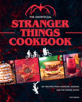 Unofficial Stranger Things Cookbook, the : 60+ Recipes from Hawkins, Indiana, and the Upside Down