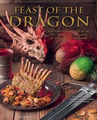 Image for Feast of the Dragon Cookbook: The Unofficial House of the Dragon and Game of Thrones Cookbook