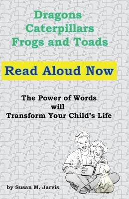 Dragons, Caterpillars, Frogs and Toads: Read Aloud Now The Power of Words will Transform Your Child's Life