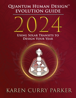 2024 Quantum Human Design(TM) Evolution Guide: Using Solar Transits to Design Your Year