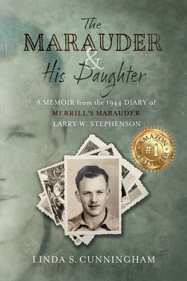 The Marauder and His Daughter: A Memoir from the 1944 Diary of MERRILLS MARAUDER Larry W. Stephenson