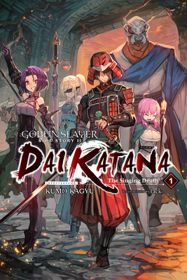 Goblin Slayer Side Story II: Dai Katana, Vol. 1 (light novel): The Singing Death (Goblin Slayer Side Story II: Dai Katana (light novel), 1)