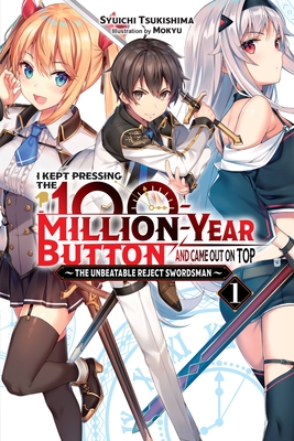 I Kept Pressing the 100-Million-Year Button and Came Out on Top, Vol. 1 (light novel): The Unbeatable Reject Swordsman (I Kept Pressing the . Button and Came Out on Top (light novel), 1)