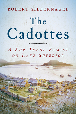 Image for The Cadottes: A Fur Trade Family on Lake Superior The Cadottes: A Fur Trade Family on Lake Superior