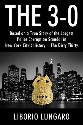 3-0: Based on a True Story of the Largest Police Corruption Scandal in New York City's History - The Dirty Thirty