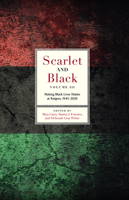 Scarlet and Black, Volume Three: Making Black Lives Matter at Rutgers, 1945-2020 (Scarlet and Black, 3)