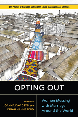 Opting Out: Women Messing with Marriage around the World (Politics of Marriage and Gender: Global Issues in Local Contexts)