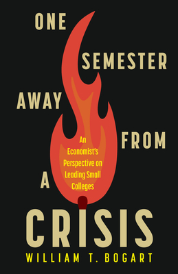 Image for One Semester Away from a Crisis: An Economist's Perspective on Leading Small Colleges One Semester Away from a Crisis: An Economist's Perspective on Leading Small Colleges