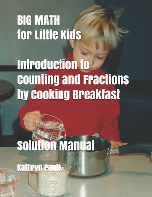 BIG MATH for Little Kids: Introduction to Counting and Fractions by Cooking Breakfast (Solution Manual)