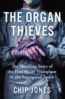The Organ Thieves : The Shocking Story of the First Heart Transplant in the Segregated South
