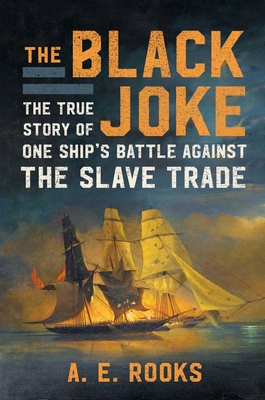 BLACK JOKE, THE : THE TRUE STORY OF ONE SHIP'S BATTLE AGAINST THE SLAVE TRADE
