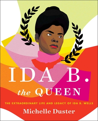 Ida B. the Queen: The Extraordinary Life and Legacy of Ida B. Wells