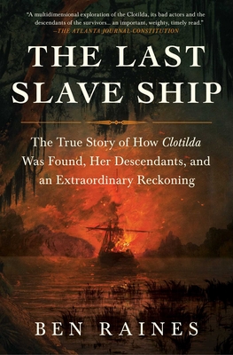 Image for LAST SLAVE SHIP: THE TRUE STORY OF HOW CLOTILDA WAS FOUND, HER DESCENDANTS, AND AN EXTRAORDINARY REC