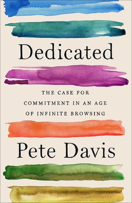 Dedicated: The Case for Commitment in an Age of Infinite Browsing