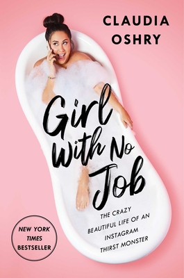 Girl with No Job: The Crazy Beautiful Life of an Instagram Thirst Monster