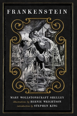 FRANKENSTEIN ; OR, THE MODERN PROMETHEUS ILLUSTRATIONS BY BERNIE WRIGHTSON : INTRODUCTION BY STEPHEN KING