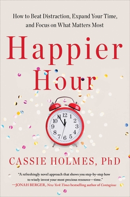 Happier Hour: How To Beat Distraction, Expand Your Time, And Focus On What Matters Most