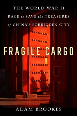 Fragile Cargo: The World War II Race to Save the Treasures of China's Forbidden City