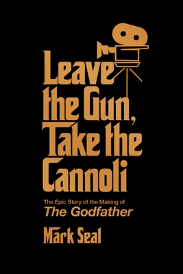 Leave the Gun, Take the Cannoli: The Epic Story of the Making of the Godfather
