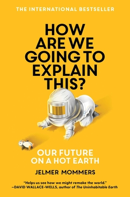 How Are We Going to Explain This: Our Future on a Hot Earth