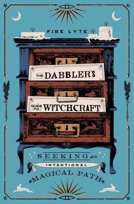 The Dabbler's Guide to Witchcraft: Seeking an Intentional Magical Path