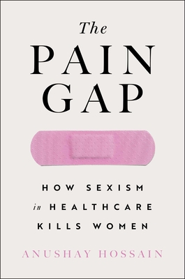 The Pain Gap: How Sexism and Racism in Healthcare Kill Women