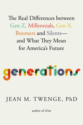 Generations: The Real Differences Between Gen Z, Millennials, Gen X, Boomers, and Silentsand What They Mean for America's Future